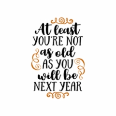 at_least_youre_not_as_you_will_be_next_year