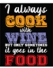i_always_cook_with_wine_but_only_sometimes_it_goes_in_the_food_transparent_png